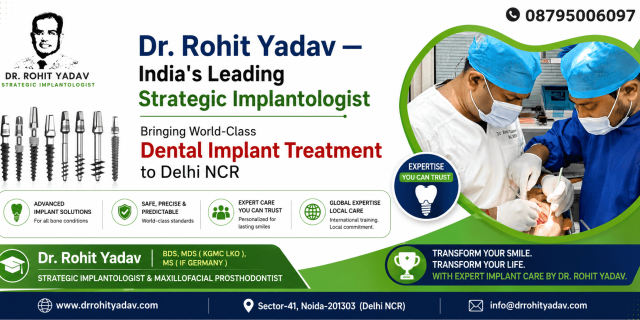 Dr. Rohit Yadav — India’s Leading Strategic Implantologist Bringing World-Class Dental Implant Treatment to Delhi NCR