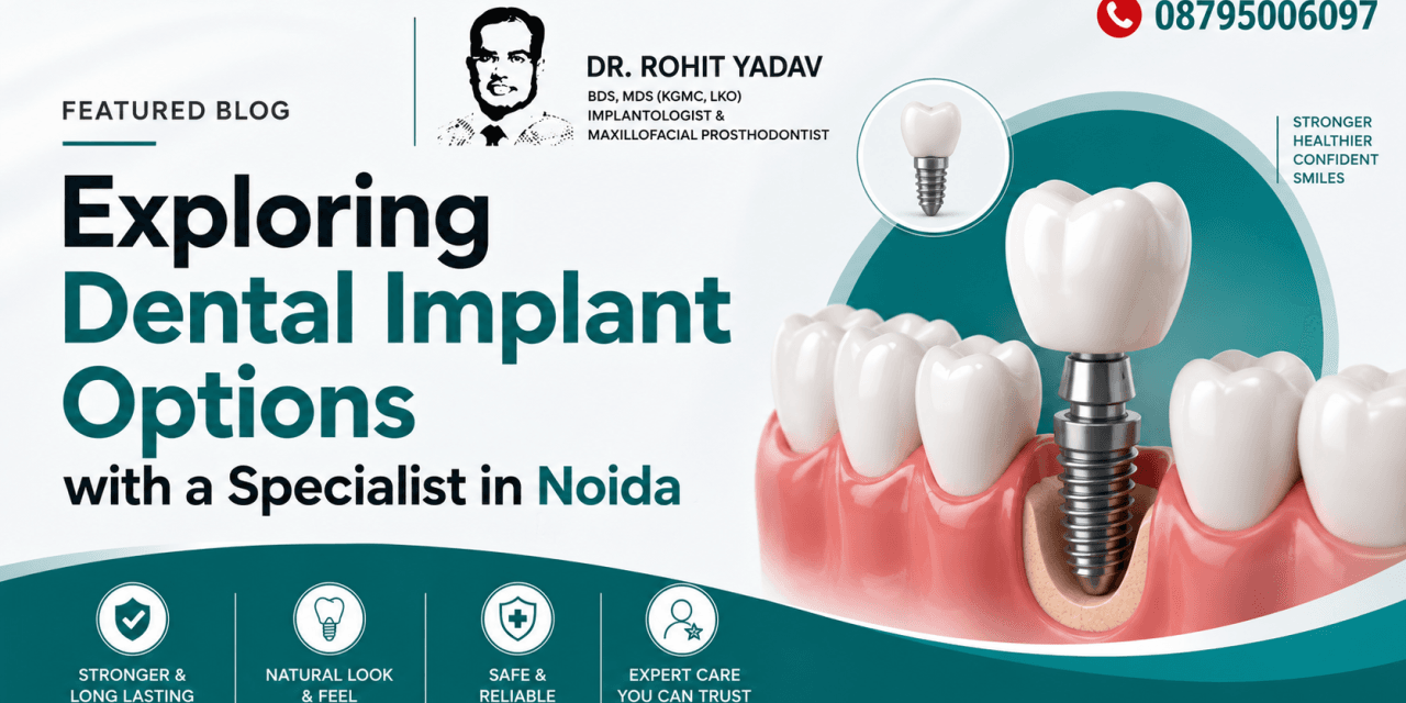 Exploring Dental Implant Options with a Specialist in Noida