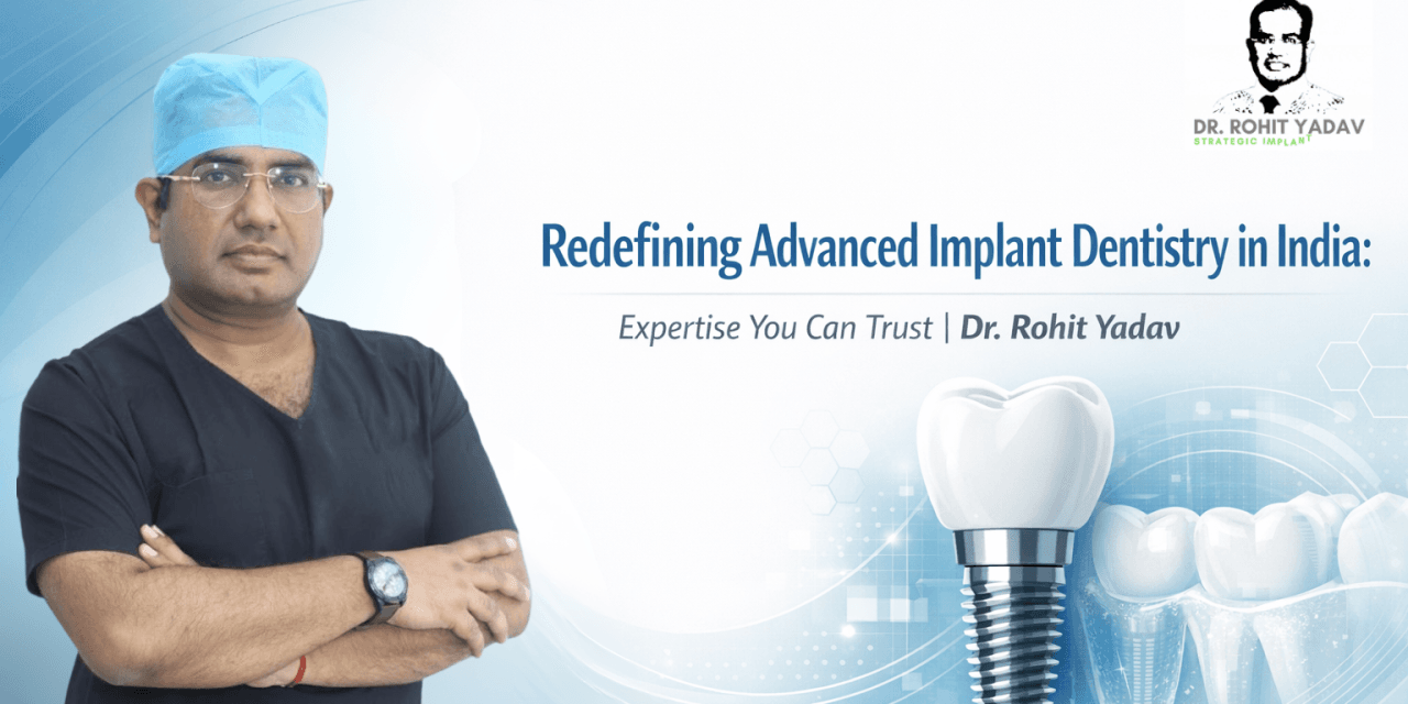 Redefining Advanced Implant Dentistry in India: Expertise You Can Trust | Dr. Rohit Yadav