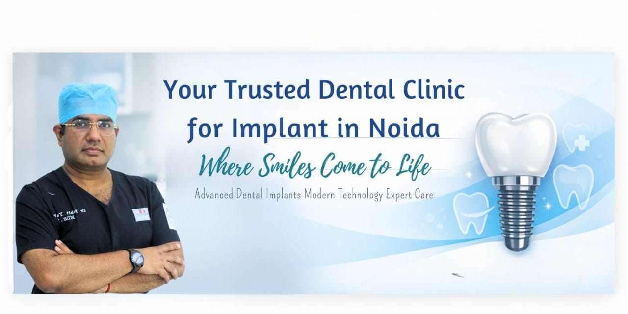 Your Trusted Dental Clinic for Implant in Noida – Where Smiles Come to Life